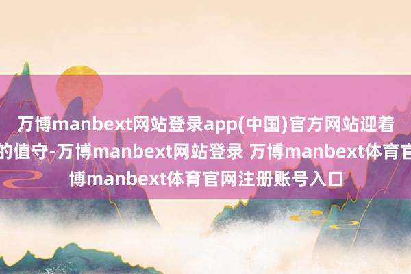 万博manbext网站登录app(中国)官方网站迎着朝阳开启了一天的值守-万博manbext网站登录 万博manbext体育官网注册账号入口
